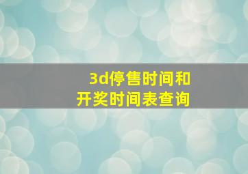 3d停售时间和开奖时间表查询