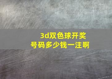 3d双色球开奖号码多少钱一注啊