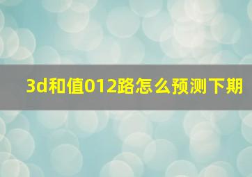 3d和值012路怎么预测下期