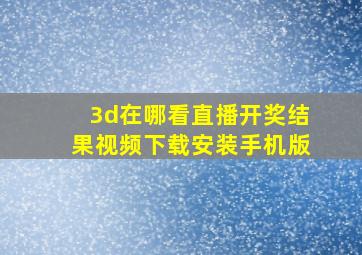 3d在哪看直播开奖结果视频下载安装手机版