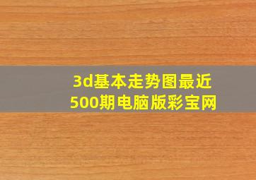 3d基本走势图最近500期电脑版彩宝网