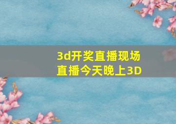 3d开奖直播现场直播今天晚上3D