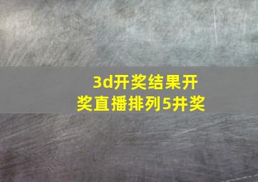 3d开奖结果开奖直播排列5井奖