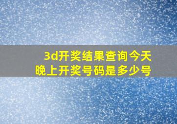 3d开奖结果查询今天晚上开奖号码是多少号