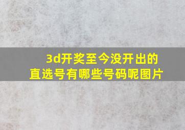 3d开奖至今没开出的直选号有哪些号码呢图片