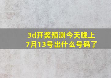 3d开奖预测今天晚上7月13号出什么号码了