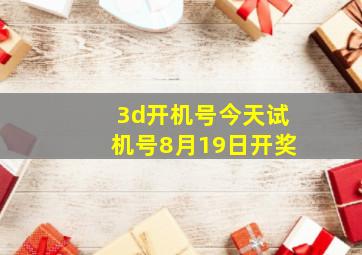 3d开机号今天试机号8月19日开奖