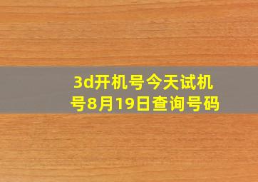 3d开机号今天试机号8月19日查询号码