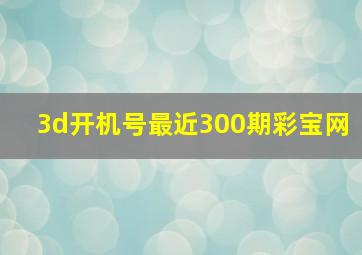 3d开机号最近300期彩宝网