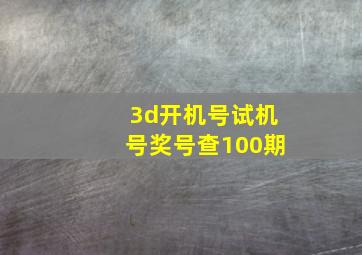 3d开机号试机号奖号查100期