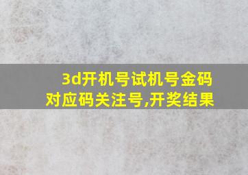 3d开机号试机号金码对应码关注号,开奖结果