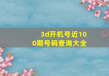 3d开机号近100期号码查询大全