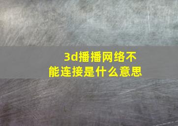 3d播播网络不能连接是什么意思