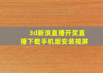 3d新浪直播开奖直播下载手机版安装视屏