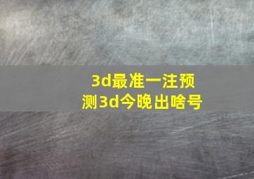 3d最准一注预测3d今晚出啥号