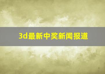 3d最新中奖新闻报道