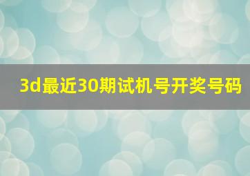 3d最近30期试机号开奖号码