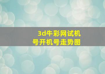 3d牛彩网试机号开机号走势图