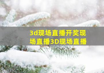 3d现场直播开奖现场直播3D现场直播