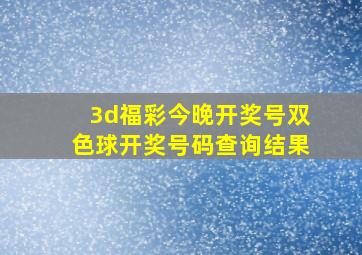 3d福彩今晚开奖号双色球开奖号码查询结果