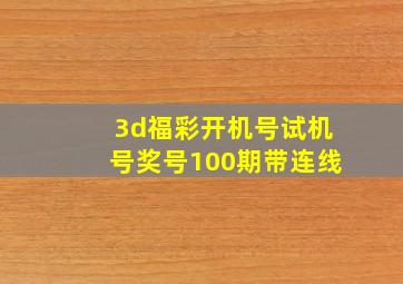 3d福彩开机号试机号奖号100期带连线