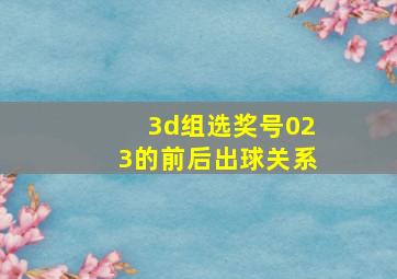 3d组选奖号023的前后出球关系