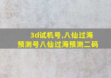 3d试机号,八仙过海预测号八仙过海预测二码