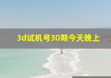 3d试机号30期今天晚上