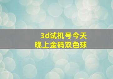 3d试机号今天晚上金码双色球