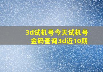 3d试机号今天试机号金码查询3d近10期