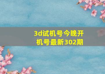 3d试机号今晚开机号最新302期