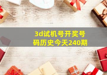 3d试机号开奖号码历史今天240期