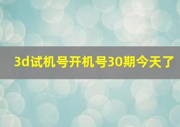 3d试机号开机号30期今天了