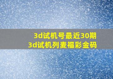 3d试机号最近30期3d试机列麦福彩金码