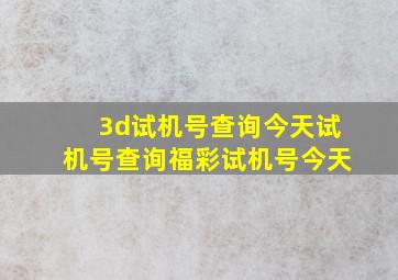 3d试机号查询今天试机号查询福彩试机号今天