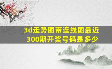 3d走势图带连线图最近300期开奖号码是多少