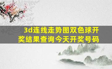 3d连线走势图双色球开奖结果查询今天开奖号码