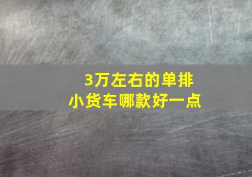 3万左右的单排小货车哪款好一点