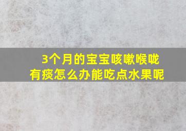 3个月的宝宝咳嗽喉咙有痰怎么办能吃点水果呢