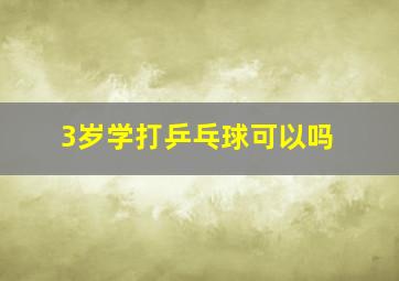 3岁学打乒乓球可以吗