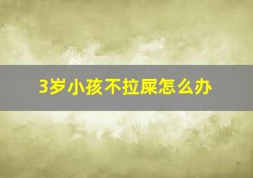 3岁小孩不拉屎怎么办