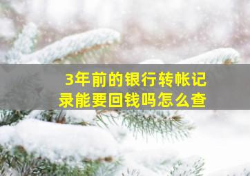 3年前的银行转帐记录能要回钱吗怎么查