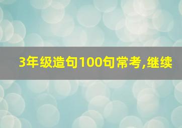 3年级造句100句常考,继续