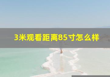 3米观看距离85寸怎么样