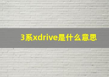 3系xdrive是什么意思