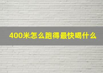 400米怎么跑得最快喝什么