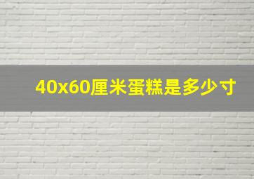 40x60厘米蛋糕是多少寸