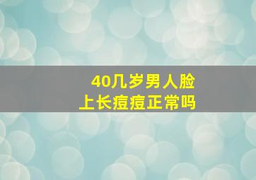 40几岁男人脸上长痘痘正常吗