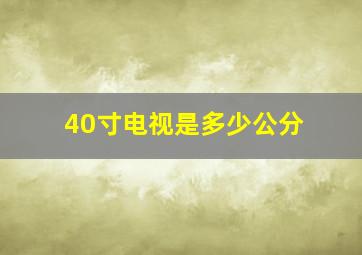 40寸电视是多少公分