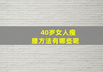 40岁女人瘦腰方法有哪些呢